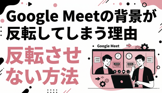 Google Meetの背景が反転してしまう理由と反転させない方法